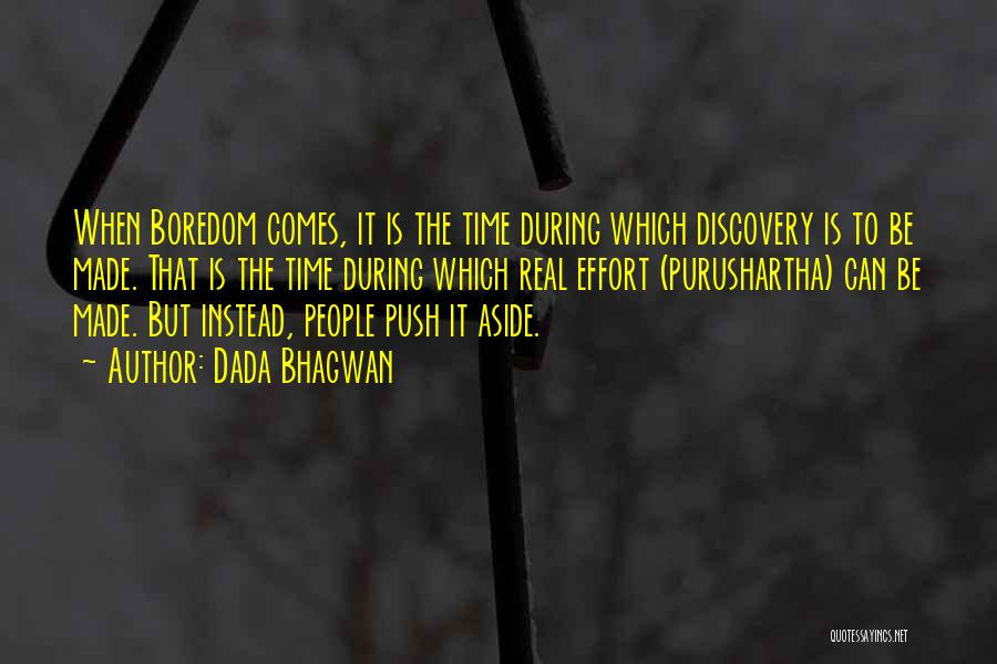 Dada Bhagwan Quotes: When Boredom Comes, It Is The Time During Which Discovery Is To Be Made. That Is The Time During Which