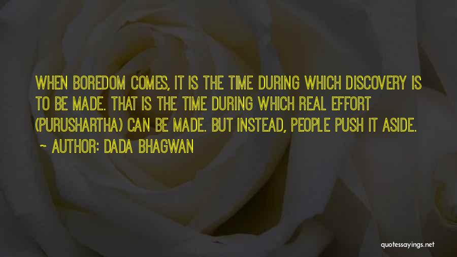 Dada Bhagwan Quotes: When Boredom Comes, It Is The Time During Which Discovery Is To Be Made. That Is The Time During Which