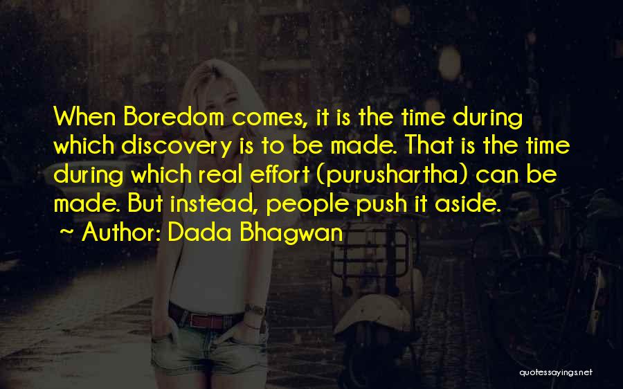 Dada Bhagwan Quotes: When Boredom Comes, It Is The Time During Which Discovery Is To Be Made. That Is The Time During Which