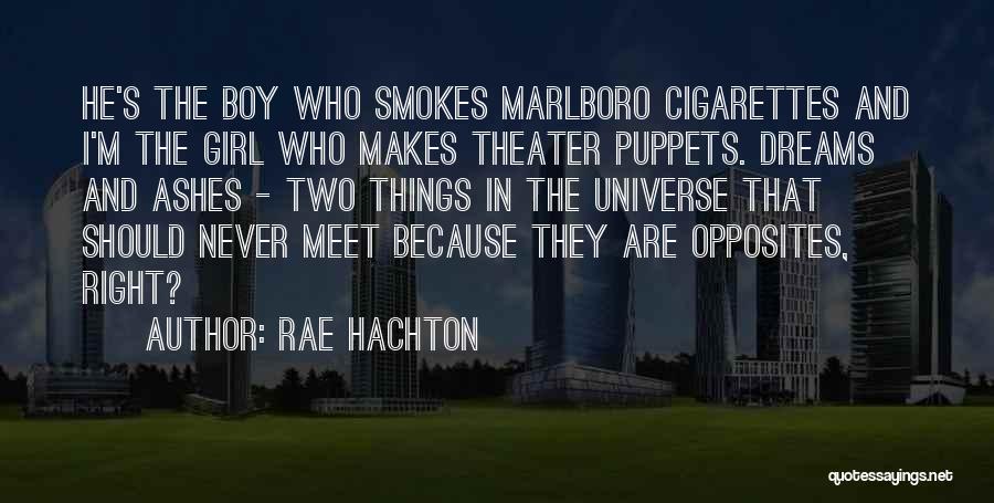 Rae Hachton Quotes: He's The Boy Who Smokes Marlboro Cigarettes And I'm The Girl Who Makes Theater Puppets. Dreams And Ashes - Two