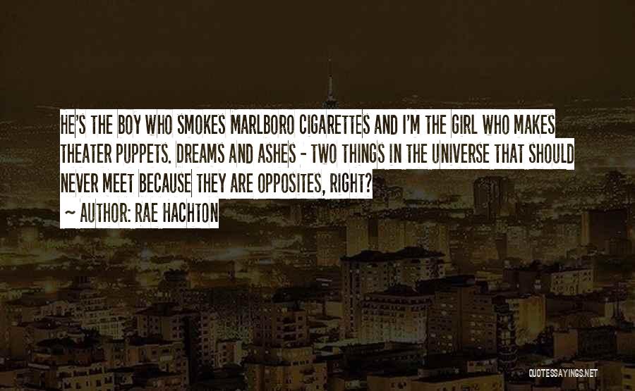 Rae Hachton Quotes: He's The Boy Who Smokes Marlboro Cigarettes And I'm The Girl Who Makes Theater Puppets. Dreams And Ashes - Two