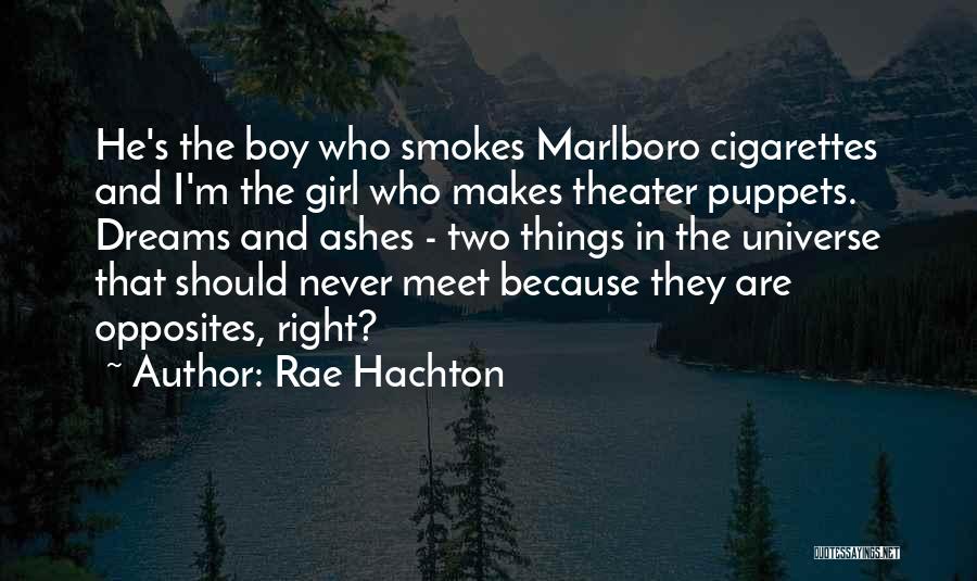 Rae Hachton Quotes: He's The Boy Who Smokes Marlboro Cigarettes And I'm The Girl Who Makes Theater Puppets. Dreams And Ashes - Two