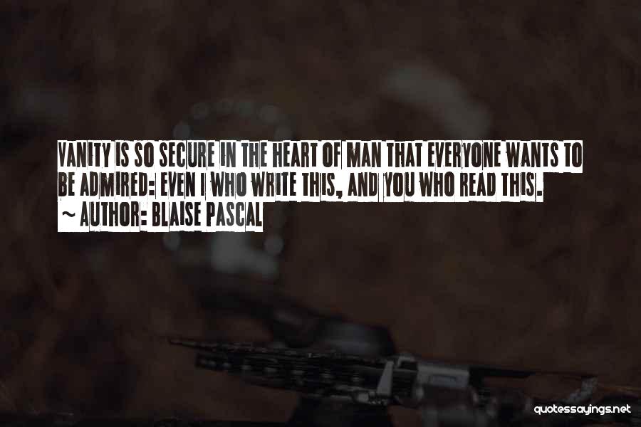 Blaise Pascal Quotes: Vanity Is So Secure In The Heart Of Man That Everyone Wants To Be Admired: Even I Who Write This,