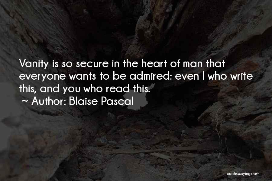 Blaise Pascal Quotes: Vanity Is So Secure In The Heart Of Man That Everyone Wants To Be Admired: Even I Who Write This,