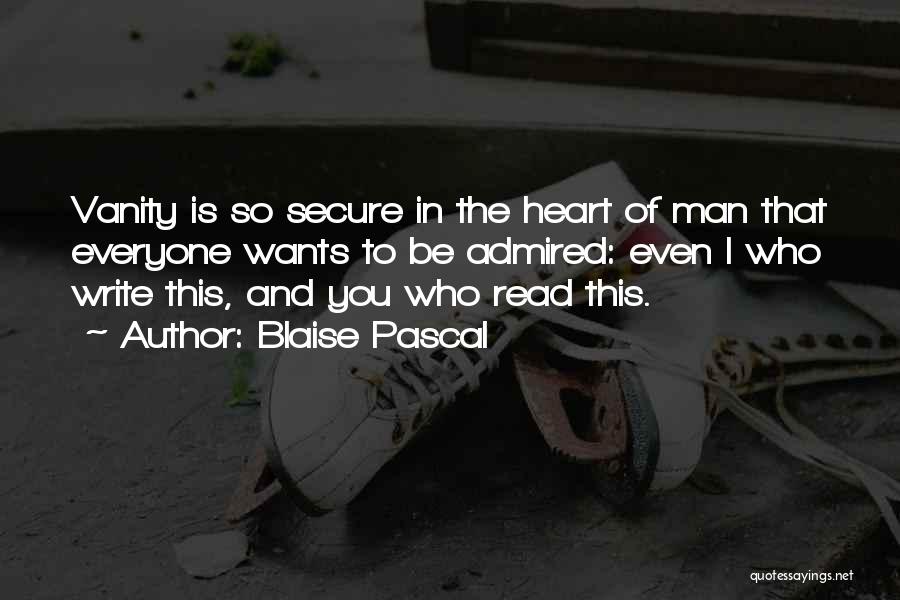 Blaise Pascal Quotes: Vanity Is So Secure In The Heart Of Man That Everyone Wants To Be Admired: Even I Who Write This,