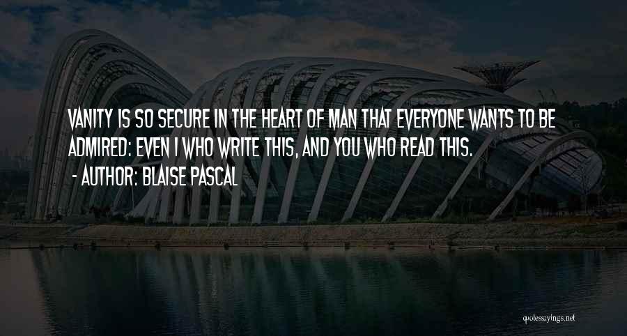 Blaise Pascal Quotes: Vanity Is So Secure In The Heart Of Man That Everyone Wants To Be Admired: Even I Who Write This,