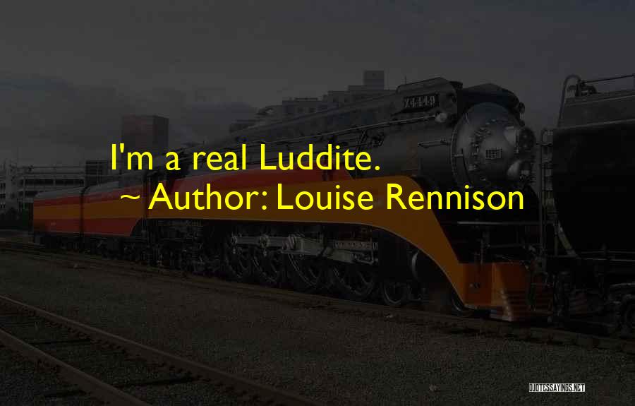 Louise Rennison Quotes: I'm A Real Luddite.