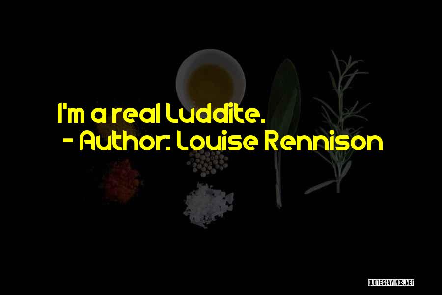 Louise Rennison Quotes: I'm A Real Luddite.