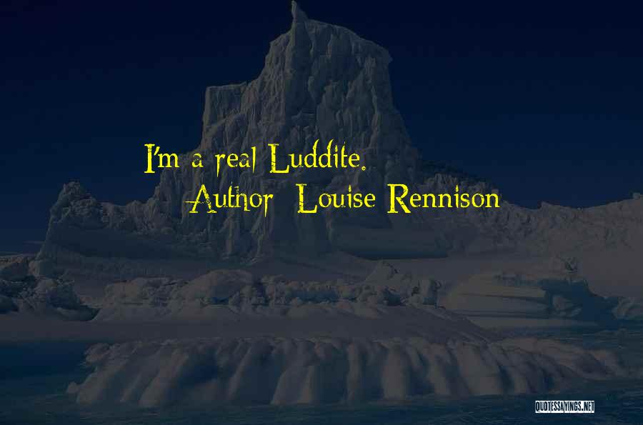 Louise Rennison Quotes: I'm A Real Luddite.