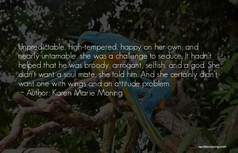 Karen Marie Moning Quotes: Unpredictable, High-tempered, Happy On Her Own, And Nearly Untamable, She Was A Challenge To Seduce. It Hadn't Helped That He