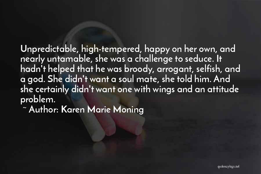 Karen Marie Moning Quotes: Unpredictable, High-tempered, Happy On Her Own, And Nearly Untamable, She Was A Challenge To Seduce. It Hadn't Helped That He