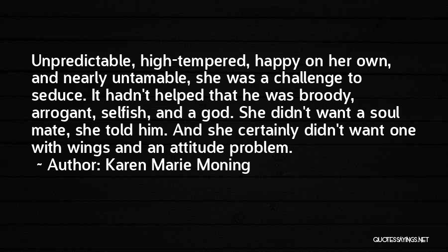 Karen Marie Moning Quotes: Unpredictable, High-tempered, Happy On Her Own, And Nearly Untamable, She Was A Challenge To Seduce. It Hadn't Helped That He