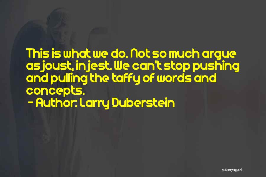 Larry Duberstein Quotes: This Is What We Do. Not So Much Argue As Joust, In Jest. We Can't Stop Pushing And Pulling The