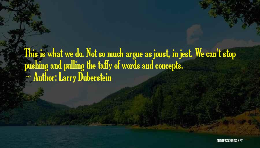 Larry Duberstein Quotes: This Is What We Do. Not So Much Argue As Joust, In Jest. We Can't Stop Pushing And Pulling The