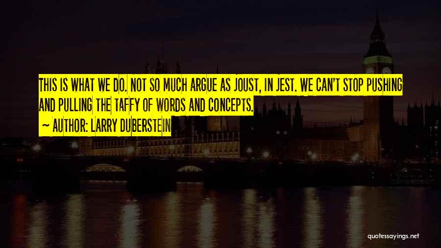 Larry Duberstein Quotes: This Is What We Do. Not So Much Argue As Joust, In Jest. We Can't Stop Pushing And Pulling The