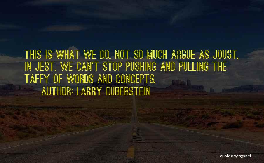 Larry Duberstein Quotes: This Is What We Do. Not So Much Argue As Joust, In Jest. We Can't Stop Pushing And Pulling The