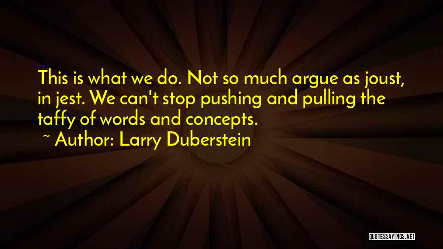 Larry Duberstein Quotes: This Is What We Do. Not So Much Argue As Joust, In Jest. We Can't Stop Pushing And Pulling The