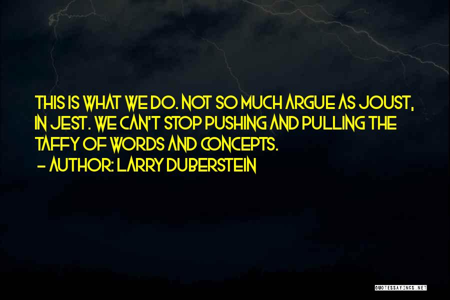 Larry Duberstein Quotes: This Is What We Do. Not So Much Argue As Joust, In Jest. We Can't Stop Pushing And Pulling The