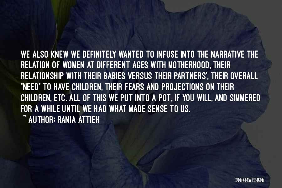 Rania Attieh Quotes: We Also Knew We Definitely Wanted To Infuse Into The Narrative The Relation Of Women At Different Ages With Motherhood,