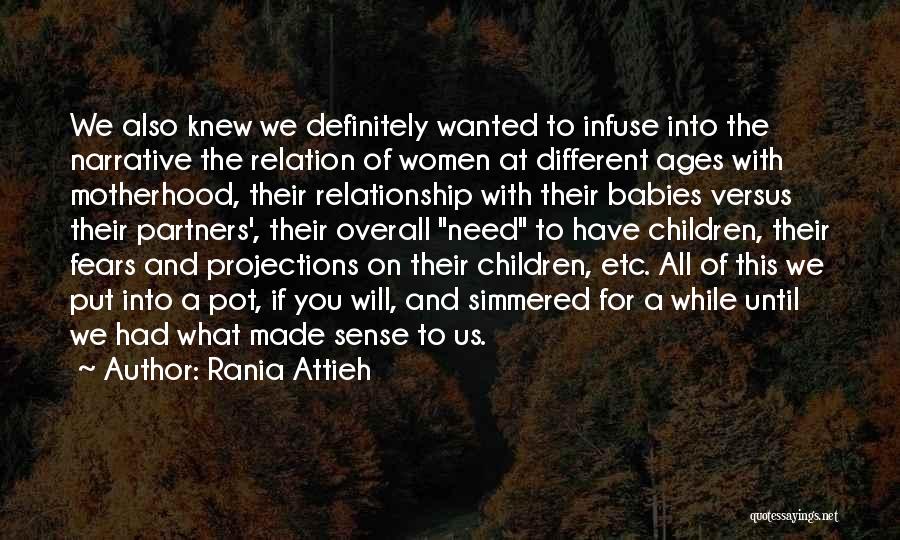 Rania Attieh Quotes: We Also Knew We Definitely Wanted To Infuse Into The Narrative The Relation Of Women At Different Ages With Motherhood,