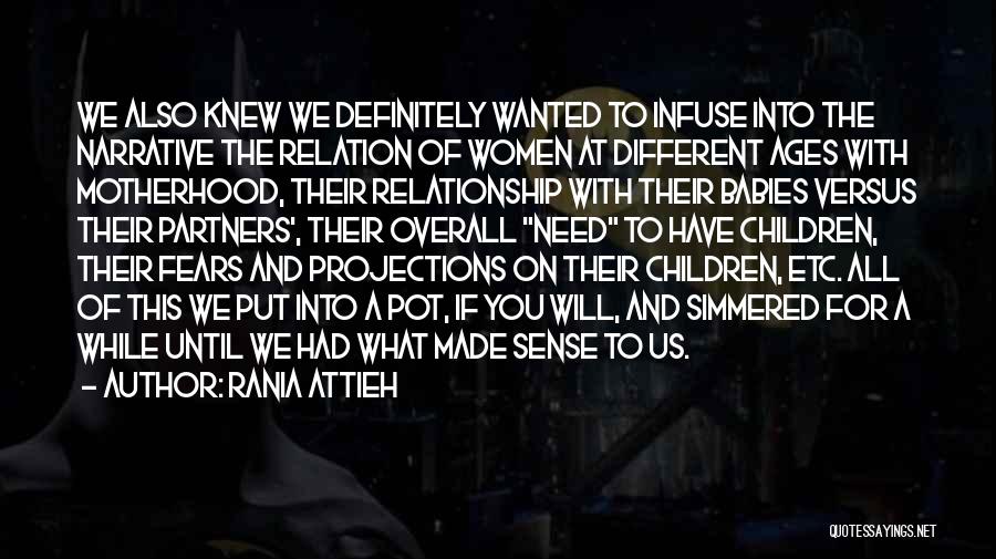 Rania Attieh Quotes: We Also Knew We Definitely Wanted To Infuse Into The Narrative The Relation Of Women At Different Ages With Motherhood,