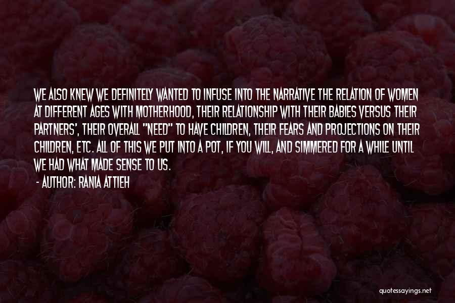 Rania Attieh Quotes: We Also Knew We Definitely Wanted To Infuse Into The Narrative The Relation Of Women At Different Ages With Motherhood,