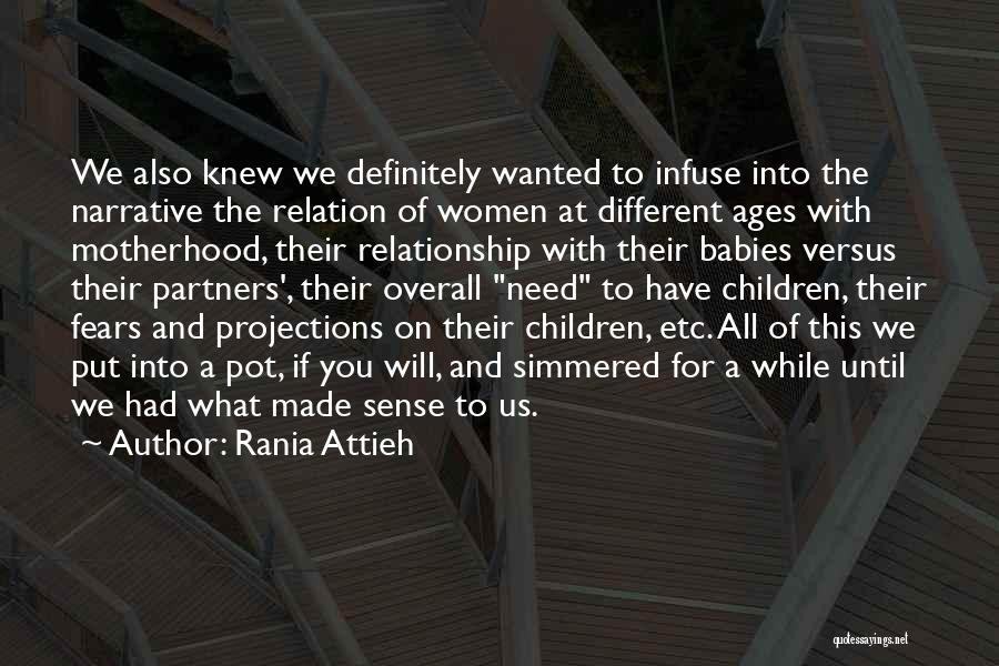 Rania Attieh Quotes: We Also Knew We Definitely Wanted To Infuse Into The Narrative The Relation Of Women At Different Ages With Motherhood,