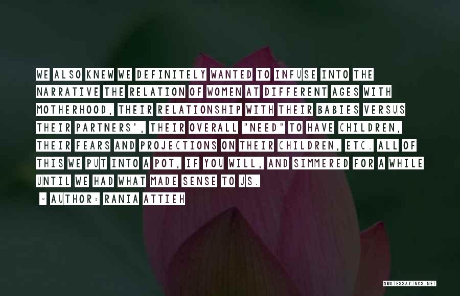 Rania Attieh Quotes: We Also Knew We Definitely Wanted To Infuse Into The Narrative The Relation Of Women At Different Ages With Motherhood,