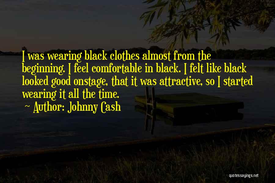 Johnny Cash Quotes: I Was Wearing Black Clothes Almost From The Beginning. I Feel Comfortable In Black. I Felt Like Black Looked Good