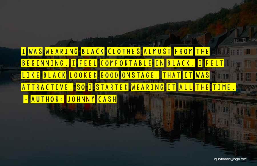 Johnny Cash Quotes: I Was Wearing Black Clothes Almost From The Beginning. I Feel Comfortable In Black. I Felt Like Black Looked Good