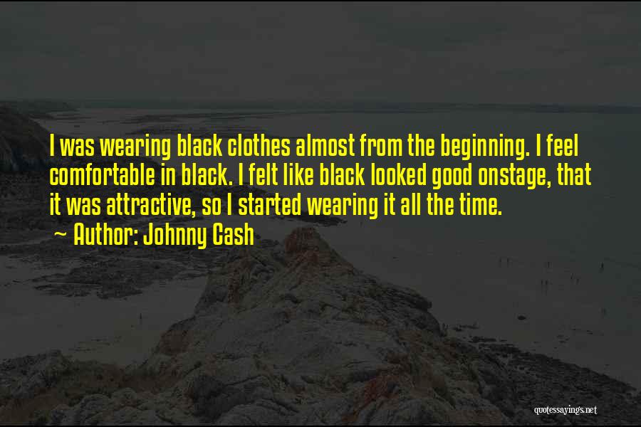 Johnny Cash Quotes: I Was Wearing Black Clothes Almost From The Beginning. I Feel Comfortable In Black. I Felt Like Black Looked Good