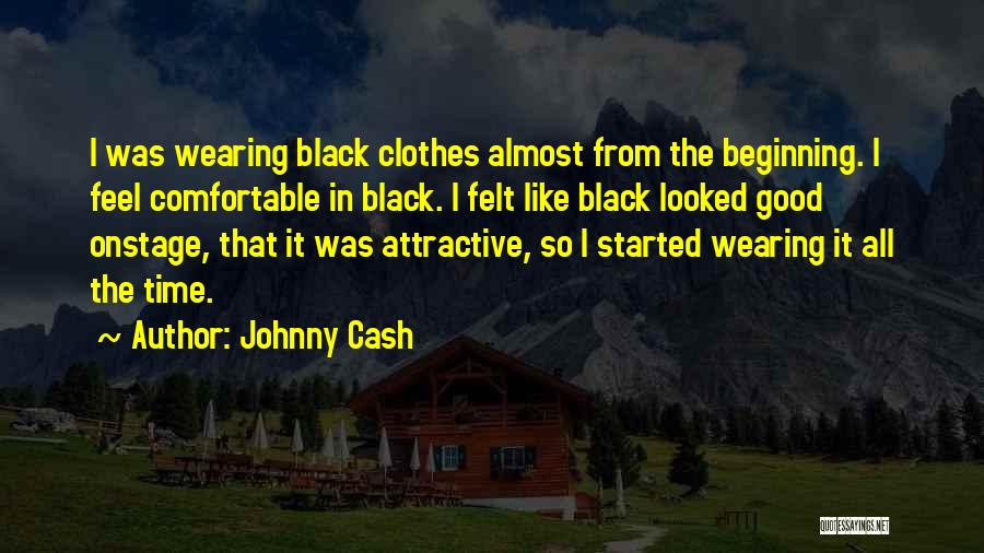 Johnny Cash Quotes: I Was Wearing Black Clothes Almost From The Beginning. I Feel Comfortable In Black. I Felt Like Black Looked Good