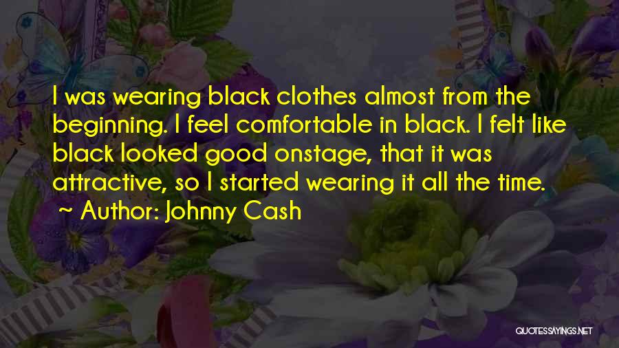 Johnny Cash Quotes: I Was Wearing Black Clothes Almost From The Beginning. I Feel Comfortable In Black. I Felt Like Black Looked Good