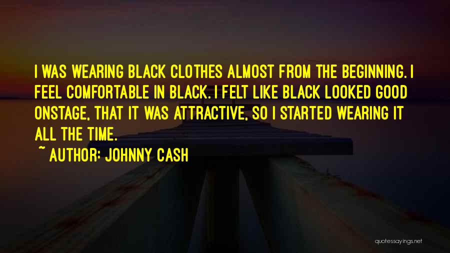 Johnny Cash Quotes: I Was Wearing Black Clothes Almost From The Beginning. I Feel Comfortable In Black. I Felt Like Black Looked Good