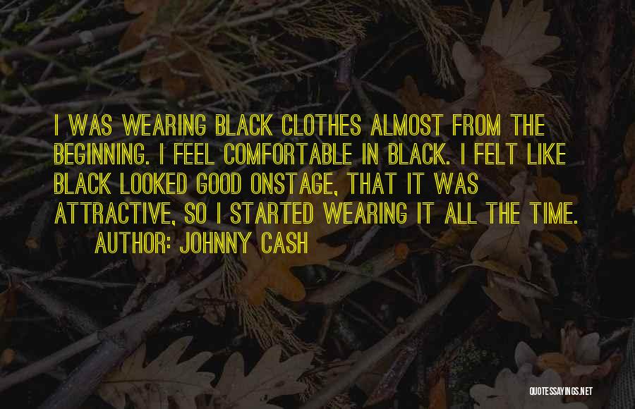 Johnny Cash Quotes: I Was Wearing Black Clothes Almost From The Beginning. I Feel Comfortable In Black. I Felt Like Black Looked Good