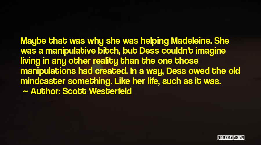 Scott Westerfeld Quotes: Maybe That Was Why She Was Helping Madeleine. She Was A Manipulative Bitch, But Dess Couldn't Imagine Living In Any