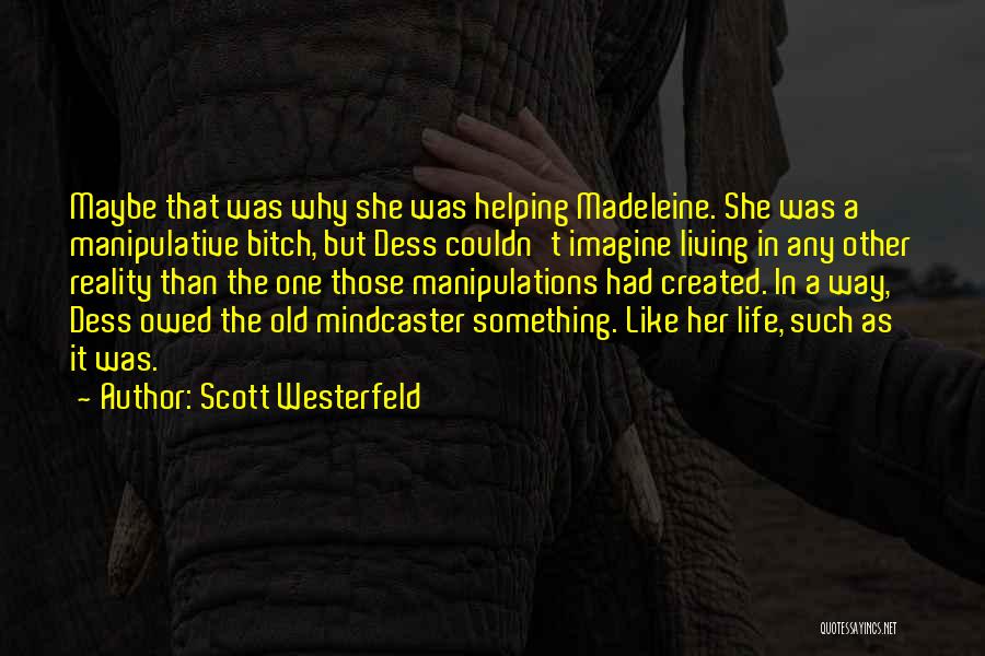 Scott Westerfeld Quotes: Maybe That Was Why She Was Helping Madeleine. She Was A Manipulative Bitch, But Dess Couldn't Imagine Living In Any