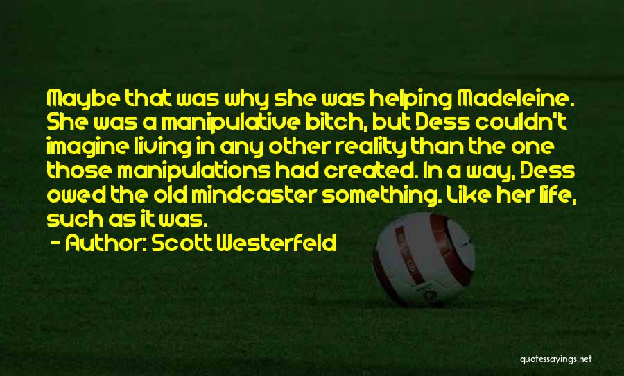 Scott Westerfeld Quotes: Maybe That Was Why She Was Helping Madeleine. She Was A Manipulative Bitch, But Dess Couldn't Imagine Living In Any