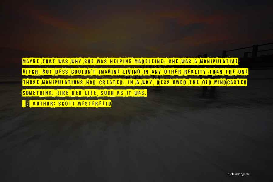 Scott Westerfeld Quotes: Maybe That Was Why She Was Helping Madeleine. She Was A Manipulative Bitch, But Dess Couldn't Imagine Living In Any