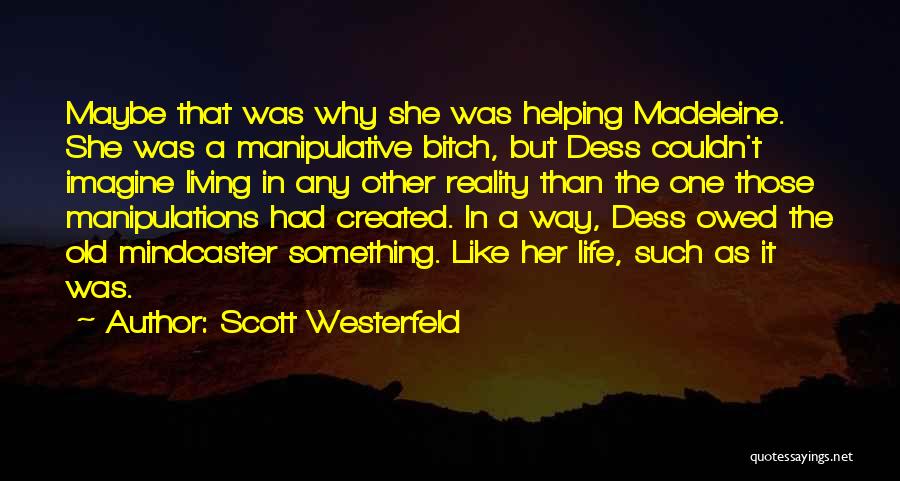 Scott Westerfeld Quotes: Maybe That Was Why She Was Helping Madeleine. She Was A Manipulative Bitch, But Dess Couldn't Imagine Living In Any