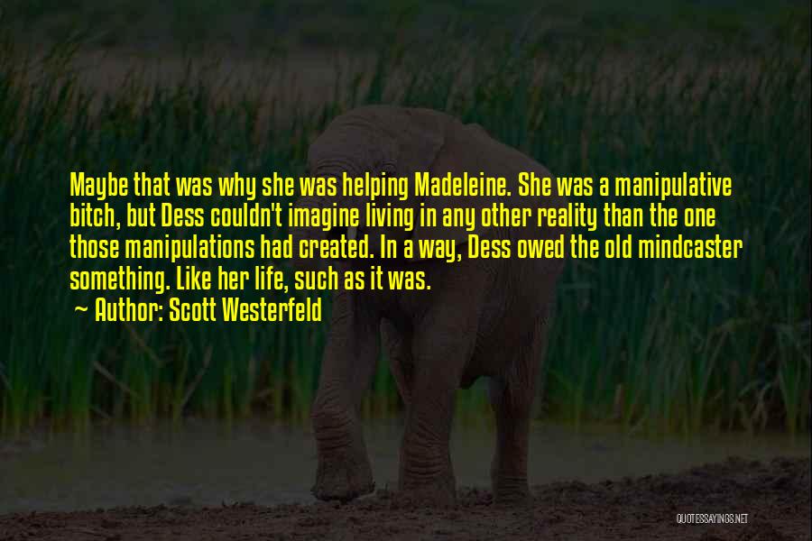 Scott Westerfeld Quotes: Maybe That Was Why She Was Helping Madeleine. She Was A Manipulative Bitch, But Dess Couldn't Imagine Living In Any