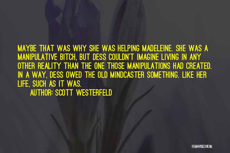 Scott Westerfeld Quotes: Maybe That Was Why She Was Helping Madeleine. She Was A Manipulative Bitch, But Dess Couldn't Imagine Living In Any