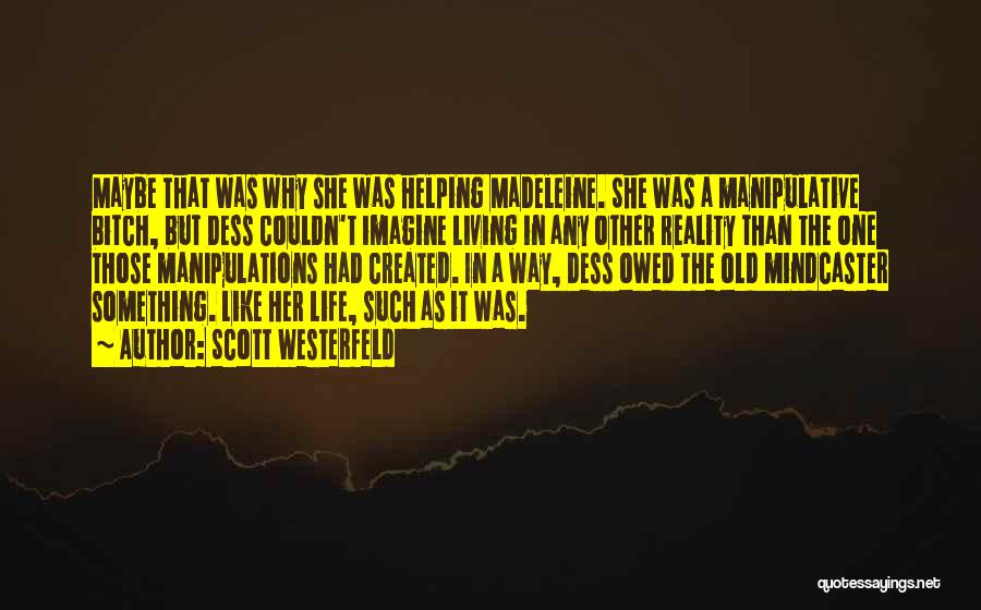 Scott Westerfeld Quotes: Maybe That Was Why She Was Helping Madeleine. She Was A Manipulative Bitch, But Dess Couldn't Imagine Living In Any