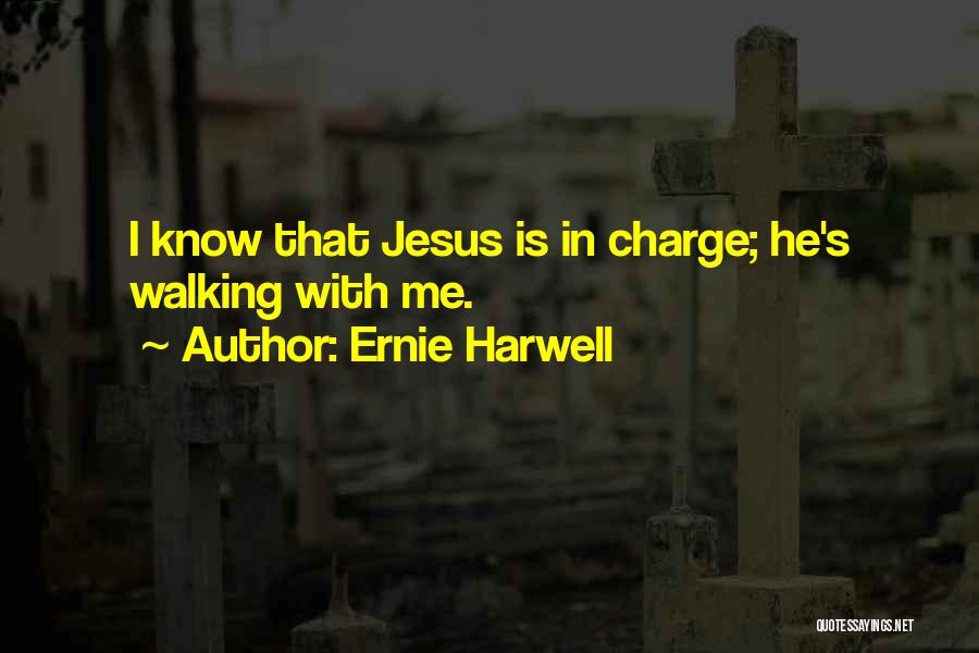 Ernie Harwell Quotes: I Know That Jesus Is In Charge; He's Walking With Me.