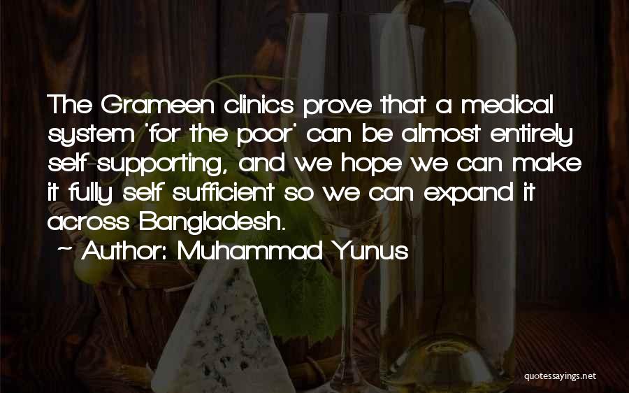 Muhammad Yunus Quotes: The Grameen Clinics Prove That A Medical System 'for The Poor' Can Be Almost Entirely Self-supporting, And We Hope We