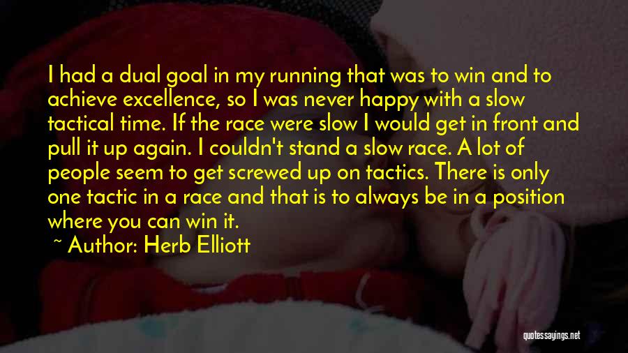 Herb Elliott Quotes: I Had A Dual Goal In My Running That Was To Win And To Achieve Excellence, So I Was Never