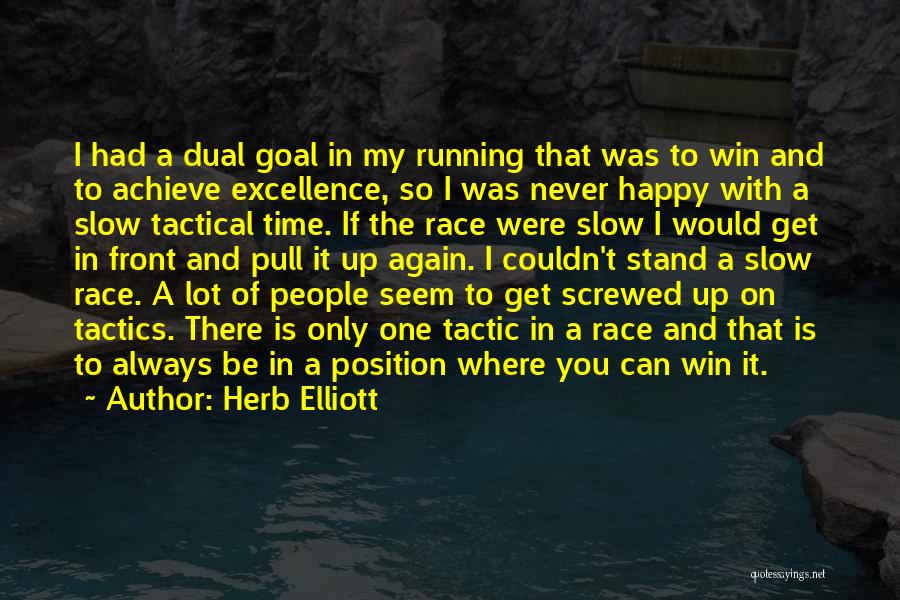 Herb Elliott Quotes: I Had A Dual Goal In My Running That Was To Win And To Achieve Excellence, So I Was Never