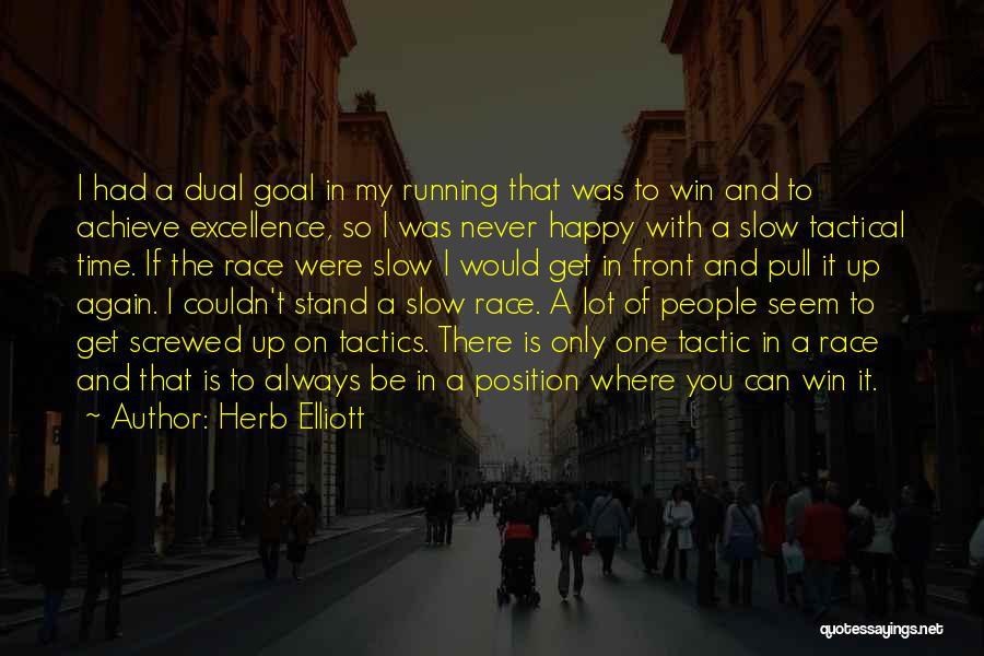 Herb Elliott Quotes: I Had A Dual Goal In My Running That Was To Win And To Achieve Excellence, So I Was Never