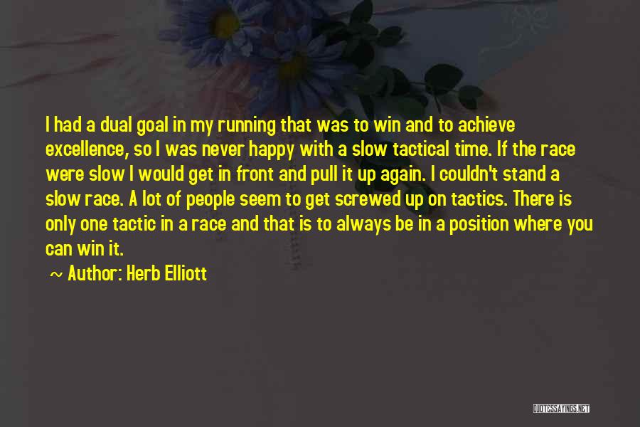 Herb Elliott Quotes: I Had A Dual Goal In My Running That Was To Win And To Achieve Excellence, So I Was Never