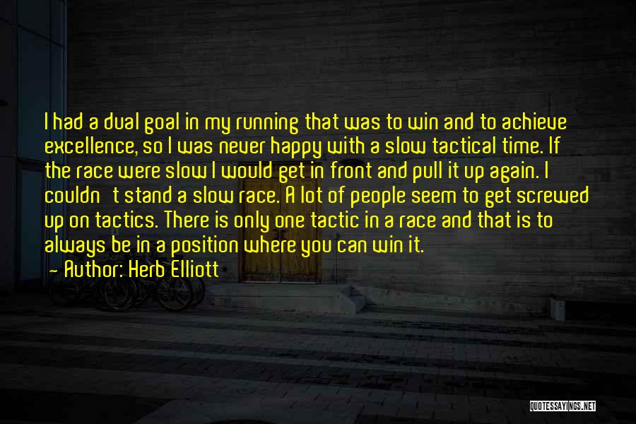 Herb Elliott Quotes: I Had A Dual Goal In My Running That Was To Win And To Achieve Excellence, So I Was Never